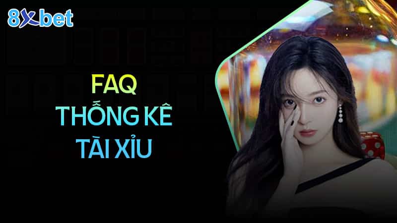 Phương pháp thống kê tài xỉu hiệu quả cho game thủ Câu hỏi thường gặp khi thống kê tài xỉu tại 8XBet