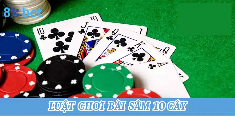 Hướng dẫn chơi bài sâm 10 cây tại 8xbet cho người mới Luật chơi của bài sâm 10 cây chuẩn xác